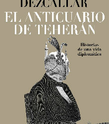 ‘El anticuario de Teherán’, del diplomático Jorge Dezcallar