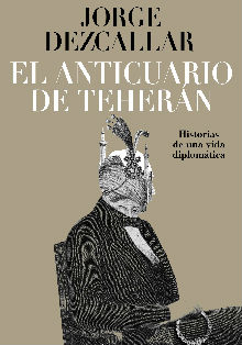 ‘El anticuario de Teherán’, del diplomático Jorge Dezcallar