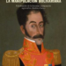 ‘El sueño de Bolívar y la manipulación bolivariana’, de Carlos Malamud
