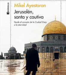 Casa Mediterráneo presenta ‘Jerusalén, santa y cautiva’, de Mikel Ayestarán