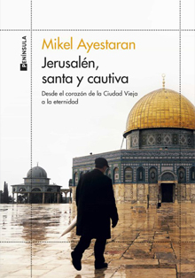 Casa Mediterráneo presenta ‘Jerusalén, santa y cautiva’, de Mikel Ayestarán