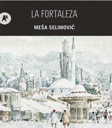 ‘La Fortaleza’, el Sarajevo otomano del escritor bosnio Meša Selimović