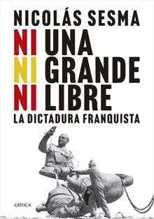 ‘Ni una, ni grande, ni libre. La dictadura franquista’, de Nicolás Sesma