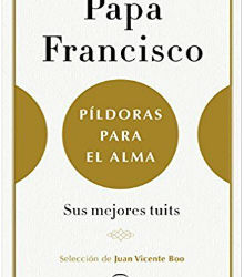 Los tuits del papa Francisco en ‘Píldoras para el alma’, de J. V. Boo