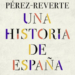‘Una Historia de España’, de Arturo Pérez-Reverte