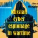 Cyber espionage in wartime: how Russia plays its cards