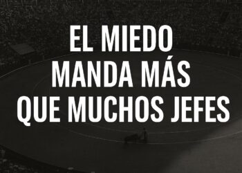 EL MIEDO MANDA MÁS QUE MUCHOS JEFES