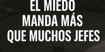 EL MIEDO MANDA MÁS QUE MUCHOS JEFES